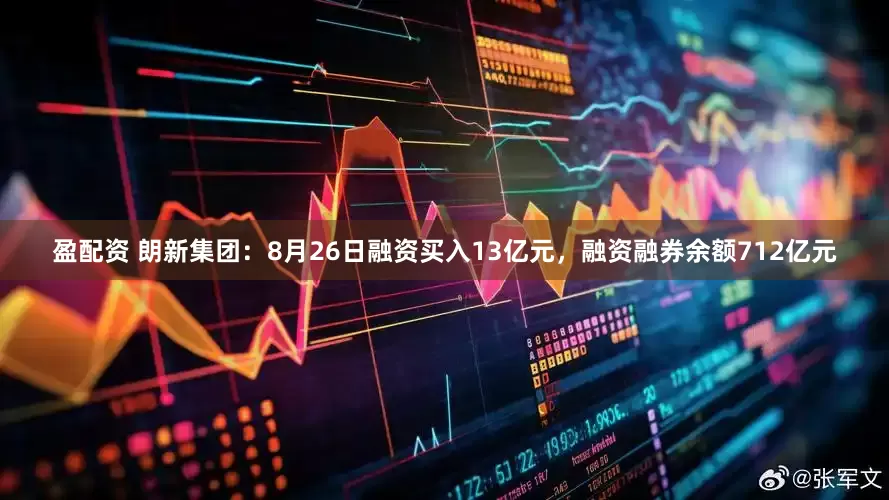 盈配资 朗新集团：8月26日融资买入13亿元，融资融券余额712亿元